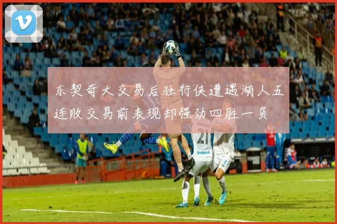 东契奇大交易后独行侠遭遇湖人五连败交易前表现却强劲四胜一负