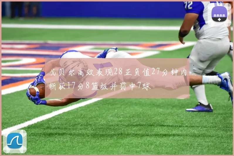戈贝尔高效表现28正负值27分钟内斩获17分8篮板并罚中7球